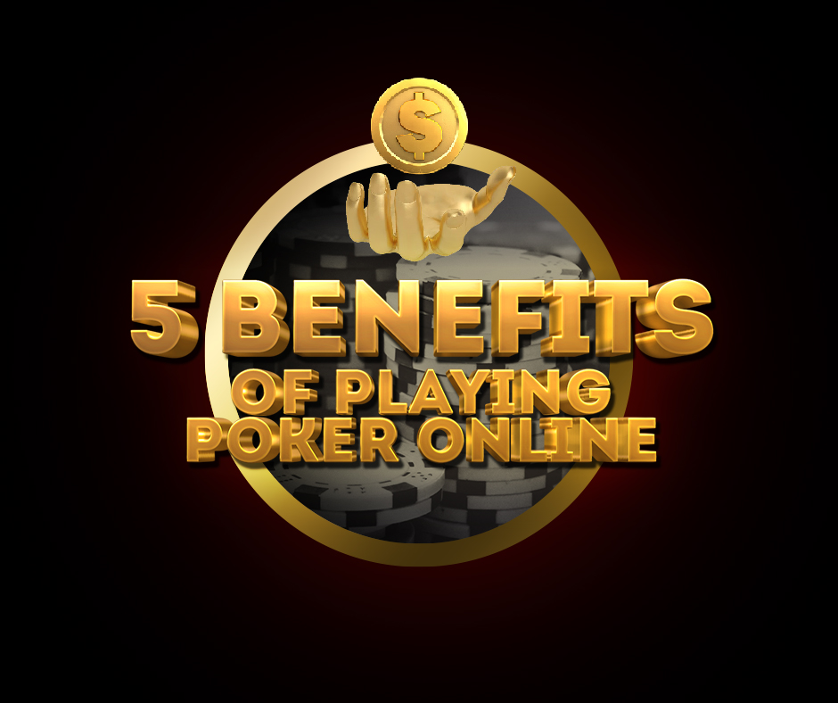 5 Benefits of Playing Poker Online